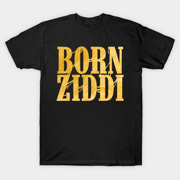 Born Ziddi T-Shirt by SAN ART STUDIO 